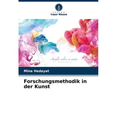 Forschungsmethodik in der Kunst, Taschenbuch von Mina Hedayat, Verlag Unser Wissen, 978-620-8-13797-7