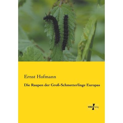 Die Raupen der Groß-Schmetterlinge Europas, Taschenbuch von Ernst Hofmann, BoD - Books on Demand, 978-3-95610-276-9