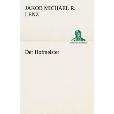 Der Hofmeister, Taschenbuch von Jakob Michael Reinhold Lenz, Tredition, 978-3-8495-4669-4