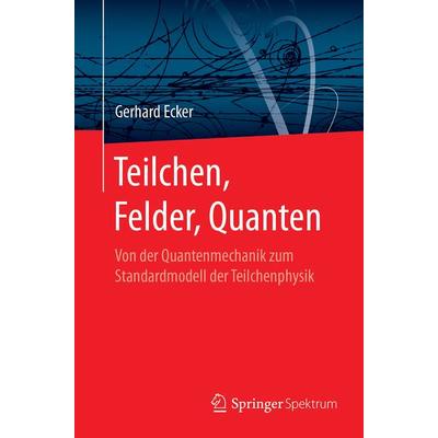 Teilchen, Felder, Quanten, Taschenbuch von Gerhard Ecker, Springer Berlin, 978-3-662-54549-2