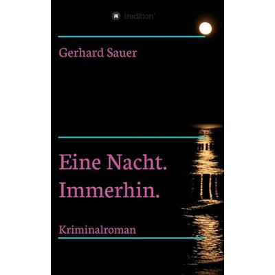 Eine Nacht. Immerhin., Taschenbuch von Gerhard Sauer, Tredition, 978-3-347-40022-1