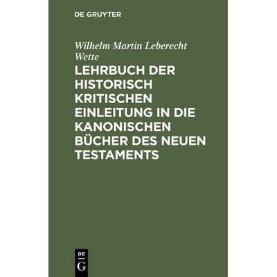 Lehrbuch der historisch kritischen Einleitung in die kanonischen Bücher des Neuen Testaments, Gebundene Ausgabe von Wilhelm Martin Leberecht Wette, De