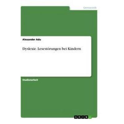 Dyslexie. Lesestörungen bei Kindern, Taschenbuch von Alexander Adu, GRIN, 978-3-346-44063-1