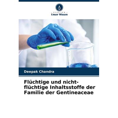 Flüchtige und nicht-flüchtige Inhaltsstoffe der Familie der Gentineaceae, Taschenbuch von Deepak Chandra, Verlag Unser Wissen, 978-620-6-63925-1