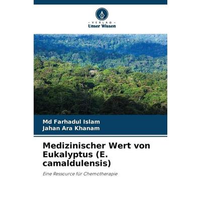 Medizinischer Wert von Eukalyptus (E. camaldulensis), Taschenbuch von Md Farhadul Islam,Jahan Ara Khanam, BoD - Books on Demand, 978-620-9-64001-8