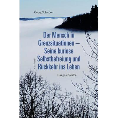 Der Mensch in Grenzsituationen – Seine kuriose Selbstbefreiung und Rückkehr ins Leben, Taschenbuch von Georg Schwörer, Fischer, R. G.,