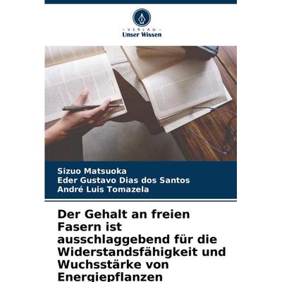 Der Gehalt an freien Fasern ist ausschlaggebend für die Widerstandsfähigkeit und Wuchsstärke von Energiepflanzen, Taschenbuch von Sizuo Matsuoka,Eder