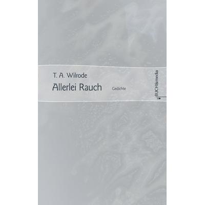 Allerlei Rauch, Taschenbuch von T. A. Wilrode, Buch & media, 978-3-86520-272-7
