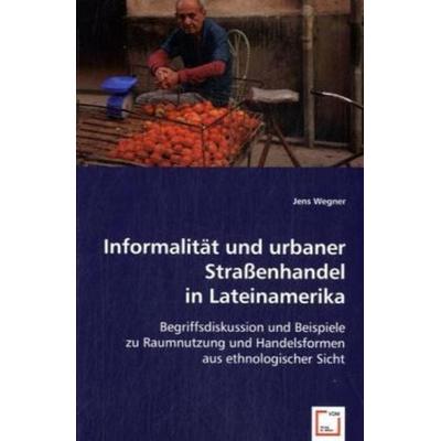 Wegner, J: Informalität und urbaner Straßenhandel in Lateina, Taschenbuch von Jens Wegner, VDM, 978-3-639-01883-7
