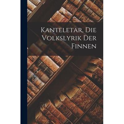 Kanteletar, Die Volkslyrik der Finnen, Taschenbuch von Anonymous, Legare Street Press, 978-1-01-600330-8