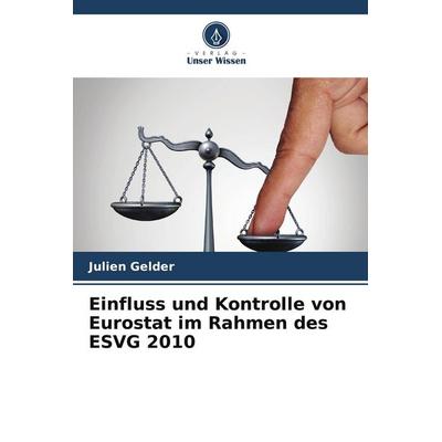 Einfluss und Kontrolle von Eurostat im Rahmen des ESVG 2010, Taschenbuch von Julien Gelder, Verlag Unser Wissen, 978-620-7-30441-7