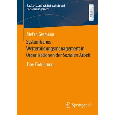 Systemisches Weiterbildungsmanagement in Organisationen der Sozialen Arbeit, Taschenbuch von Stefan Gesmann, Springer Fachmedien Wiesbaden GmbH,