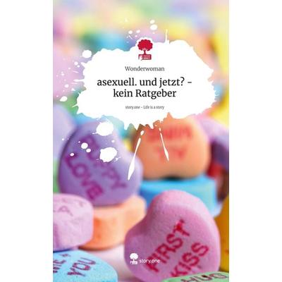 Asexuell. und jetzt? - kein Ratgeber. Life is a Story - story.one, Gebundene Ausgabe von Wonderwoman, Storylution, 978-3-7115-3087-5
