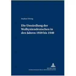 Die Umsiedlung der Wolhyniendeutschen in den Jahren 1939 bis 1940, Sachbücher von Stephan Döring