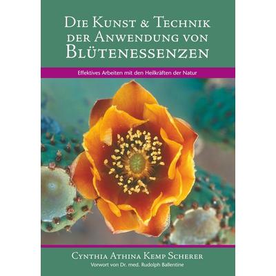 Die Kunst & Technik der Anwendung von Blütenessenzen, Taschenbuch von Cynthia Athina Kemp Scherer, BoD – Books on Demand, 978-3-7494-6599-6