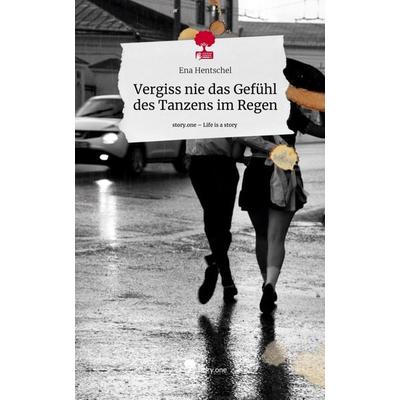 Vergiss nie das Gefühl des Tanzens im Regen. Life is a Story - story.one, Gebundene Ausgabe von Ena Hentschel, Storylution, 978-3-7115-7757-3