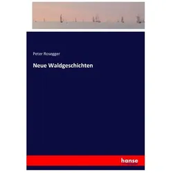 Neue Waldgeschichten, Belletristik von Peter Rosegger