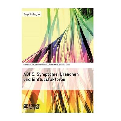 ADHS. Symptome, Ursachen und Einflussfaktoren, Taschenbuch von Franziska Loth,Barbara Wulfken,Linda Schmitz,Benedikt Gries, ScienceFactory,
