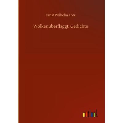 Wolkenüberflaggt. Gedichte, Gebundene Ausgabe von Ernst Wilhelm Lotz, BoD - Books on Demand, 978-3-7524-3355-5