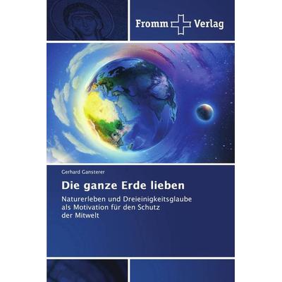 Die ganze Erde lieben, Taschenbuch von Gerhard Gansterer, Fromm Verlag, 978-620-2-44079-0