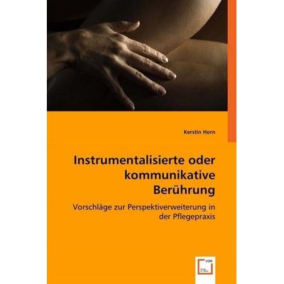 Horn, K: Instrumentalisierte oder kommunikative Berührung, Taschenbuch von Kerstin Horn, VDM, 978-3-639-06170-3