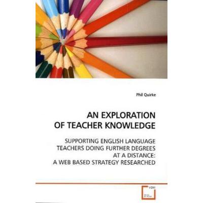 Quirke, P: An Exploration Of Teacher Knowledge, Taschenbuch von Phil Quirke, VDM, 978-3-639-11767-7