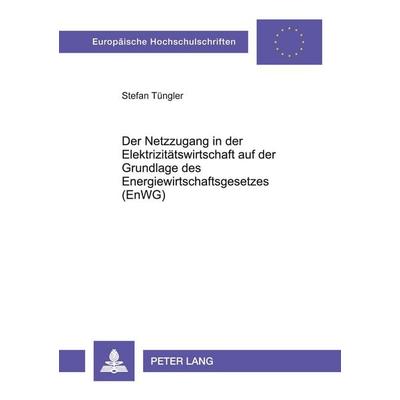 Der Netzzugang in der Elektrizitätswirtschaft auf der Grundlage des Energiewirtschaftsgesetzes (EnWG), Taschenbuch von Stefan Tüngler, Peter Lang