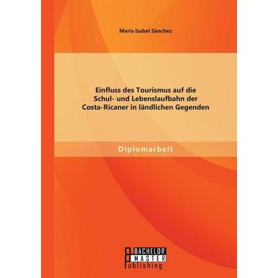 Einfluss des Tourismus auf die Schul- und Lebenslaufbahn der Costa-Ricaner in ländlichen Gegenden, Taschenbuch von María Isabel Sánchez, Bachelor +
