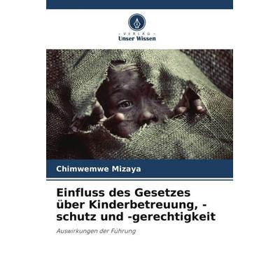 Einfluss des Gesetzes über Kinderbetreuung, -schutz und -gerechtigkeit, Taschenbuch von Chimwemwe Mizaya, Verlag Unser Wissen, 978-620-5-08278-2