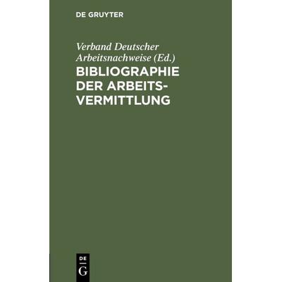 Bibliographie der Arbeitsvermittlung, Gebundene Ausgabe von , De Gruyter, 978-3-11-115173-1