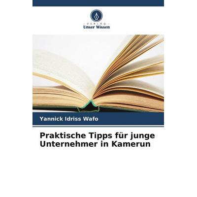 Praktische Tipps für junge Unternehmer in Kamerun, Taschenbuch von Yannick Idriss Wafo, Verlag Unser Wissen