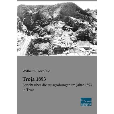Troja 1893, Taschenbuch von Wilhelm Dörpfeld, Fachbuchverlag Dresden, 978-3-96169-152-4