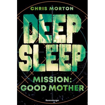 Deep Sleep, Band 3 - Mission: Good Mother, Taschenbuch von Chris Morton, Ravensburger Verlag GmbH, 978-3-473-58658-5