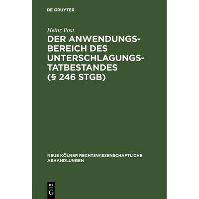 Der Anwendungsbereich des Unterschlagungstatbestandes (§ 246 StGB), Gebundene Ausgabe von Heinz Post, De Gruyter, 978-3-11-128191-9