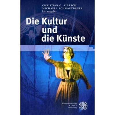 Die Kultur und die Künste, Gebundene Ausgabe von Christian G. Allesch,Michaela Schwarzbauer, Universitätsverlag Winter GmbH Heidelberg,