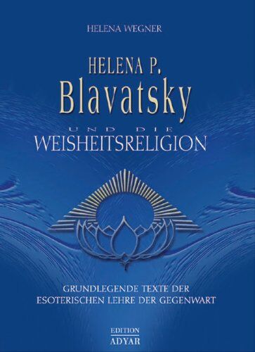 Helena Wegner - Helena P. Blavatsky und die Weisheitsreligion. Grundlegende Texte der esoterischen Lehre der Gegenwart - Preis vom 11.10.2026 15:43:13 h