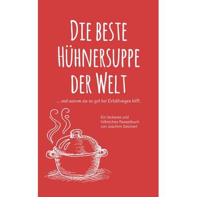 Die beste Hühnersuppe der Welt, Taschenbuch von Joachim Deichert, Vonjournalisten.de, 978-94-6367-150-7