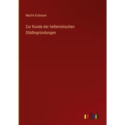 Zur Kunde der hellenistischen Städtegründungen, Gebundene Ausgabe von Martin Erdmann, Outlook, 978-3-368-53352-6