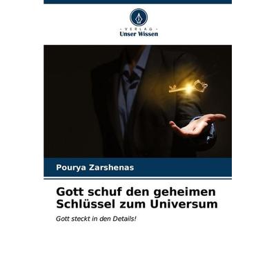Gott schuf den geheimen Schlüssel zum Universum, Taschenbuch von Pourya Zarshenas, Verlag Unser Wissen, 978-620-7-03624-0