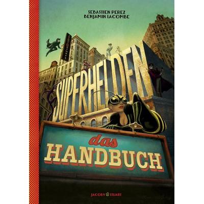 Superhelden – das Handbuch, Gebundene Ausgabe von Benjamin Lacombe,Sébastien Perez, Verlagshaus Jacoby & Stuart, 978-3-942787-65-9