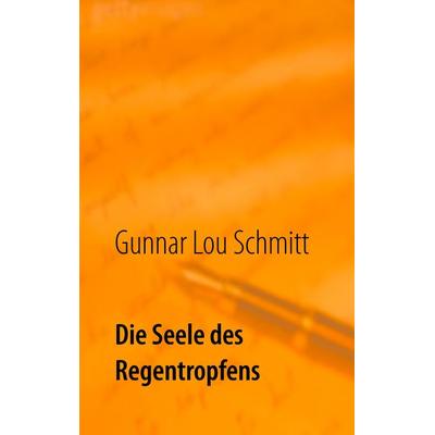 Die Seele des Regentropfens, Taschenbuch von Gunnar Lou Schmitt, BoD – Books on Demand, 978-3-7357-5128-7