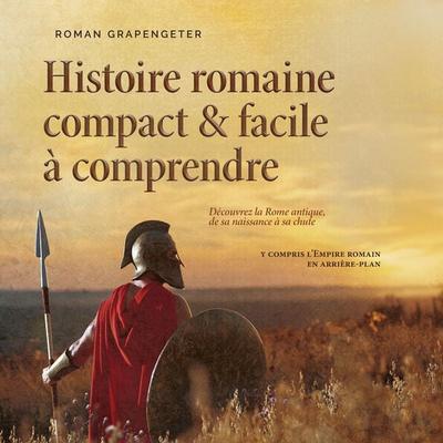 Histoire romaine compact & facile à comprendre Découvrez la Rome antique, de sa naissance à sa chute - y compris l'Empire romain en arrière-plan -