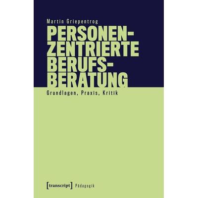 Personenzentrierte Berufsberatung, Taschenbuch von Martin Griepentrog, Transcript, 978-3-8376-7622-8