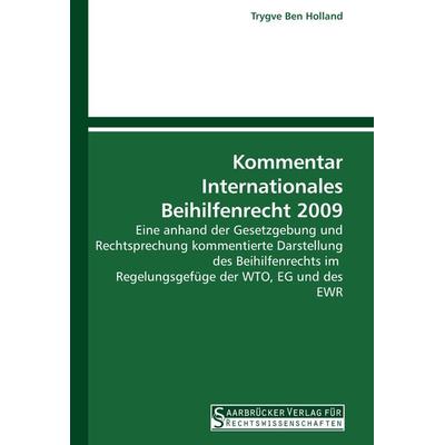 Kommentar Internationales Beihilfenrecht 2009, Taschenbuch von Trygve Ben Holland, Saarbrücker Verlag für Rechtswissenschaften, 978-3-86194-006-7