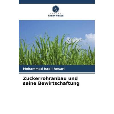 Zuckerrohranbau und seine Bewirtschaftung, Taschenbuch von Mohammad Israil Ansari, Verlag Unser Wissen, 978-620-5-64610-6