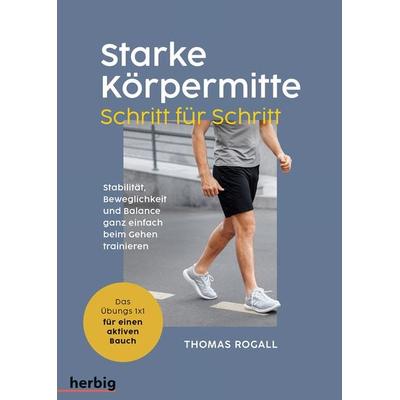 Starke Körpermitte Schritt für Schritt - Stabilität, Beweglichkeit und Balance ganz einfach beim Gehen trainieren, Taschenbuch von Thomas Rogall,