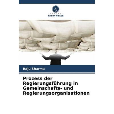 Prozess der Regierungsführung in Gemeinschafts- und Regierungsorganisationen, Taschenbuch von Raju Sharma, Verlag Unser Wissen, 978-620-9-75072-4
