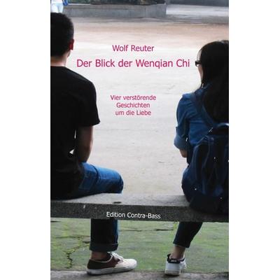 Der Blick der Wenqian Che, Taschenbuch von Wolf Reuter, Edition Contra-Bass, 978-3-943446-70-8