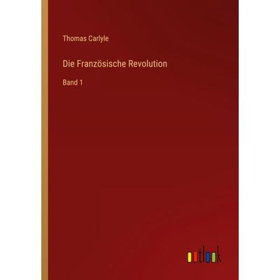 Die Französische Revolution, Taschenbuch von Thomas Carlyle, Outlook, 978-3-368-42910-2