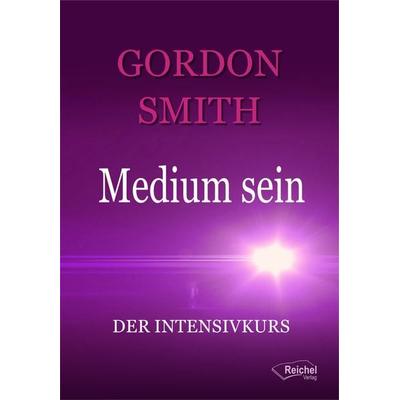 Medium sein, Taschenbuch von Gordon Smith, Reichel Verlag, 978-3-946959-58-8